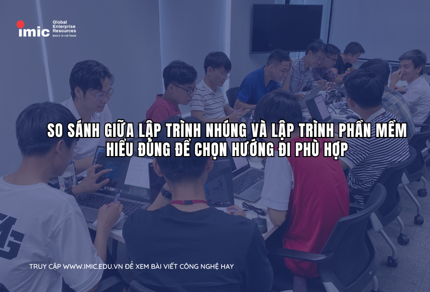 So sánh giữa lập trình nhúng và lập trình phần mềm thông thường – Hiểu đúng để chọn hướng đi phù hợp
