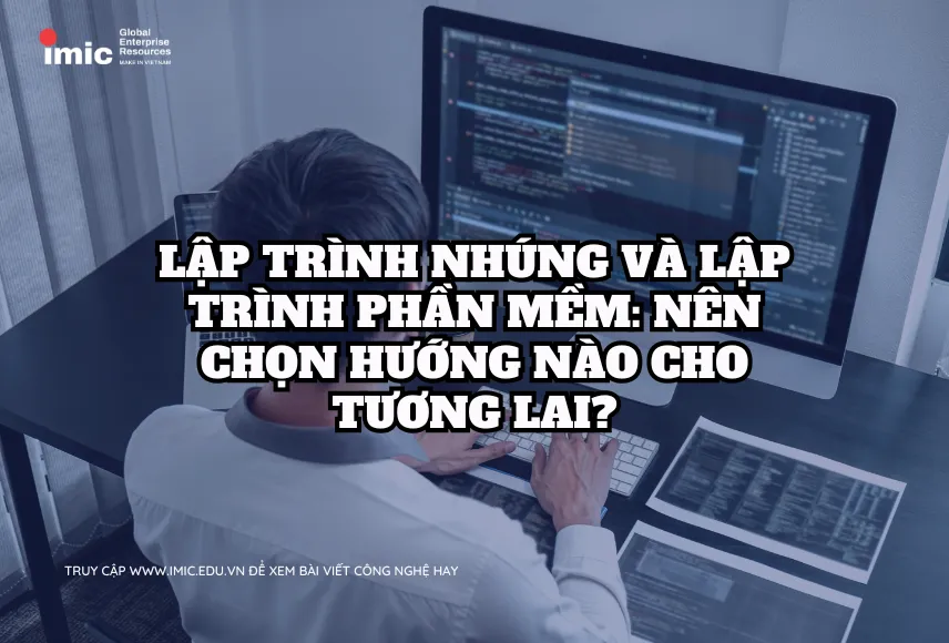 Lập trình Nhúng và Lập trình Phần mềm: nên chọn hướng nào cho tương lai?