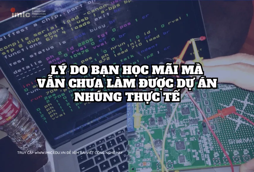 Lý do bạn học mãi mà vẫn chưa làm được dự án Nhúng thực tế