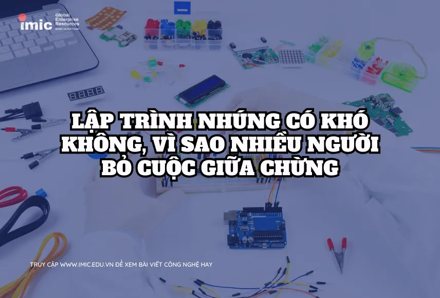 Lập trình Nhúng có khó không, vì sao nhiều người bỏ cuộc giữa chừng